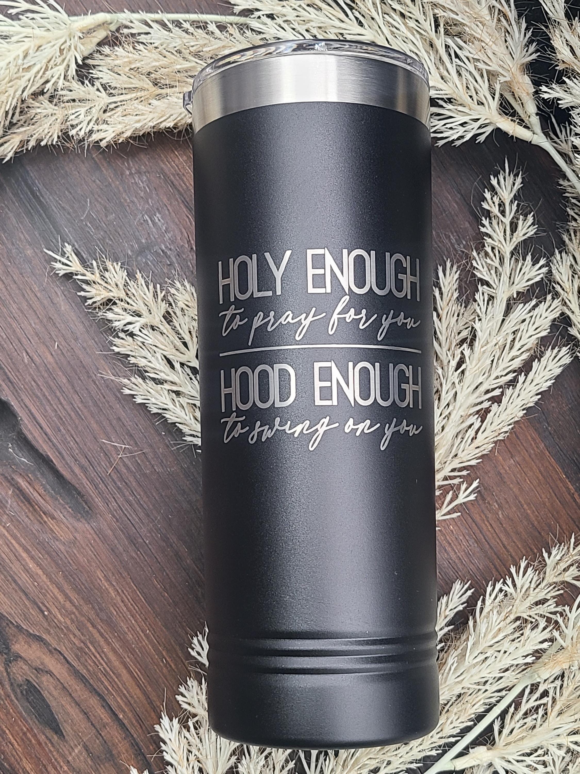 Engraved Insulated Tumbler: Holy Enough Hood Enough Sarcastic Gift for Christmas
