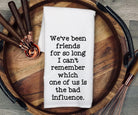 Bad Influence Kitchen Towel: Funny Friendship Gift