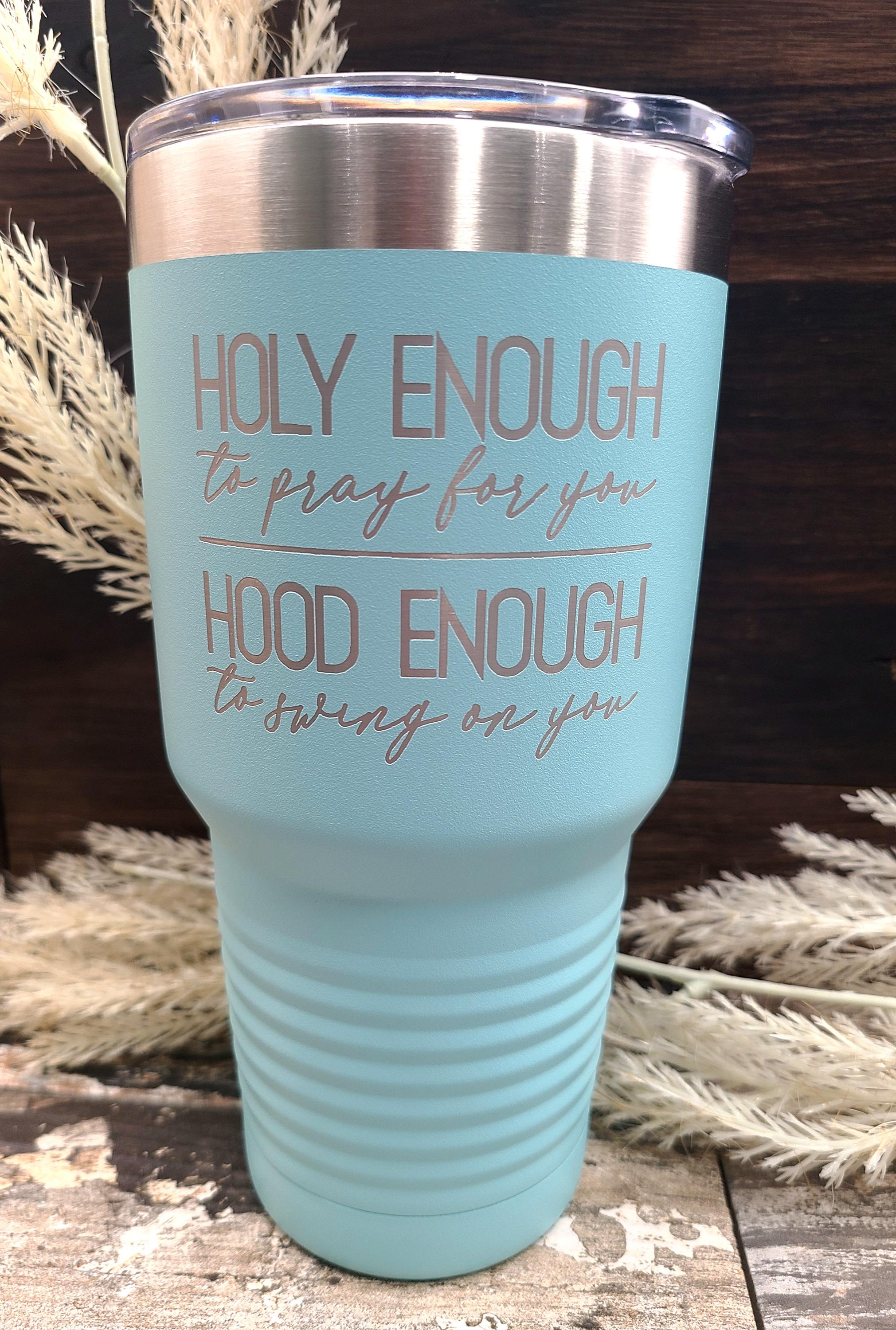 Engraved Insulated Tumbler: Holy Enough Hood Enough Sarcastic Gift for Christmas