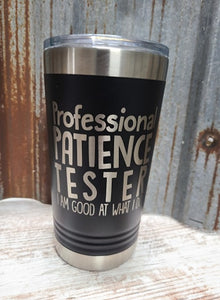 Professional Patience Tester (I'm good at what I do) kids 16 ounce tumbler