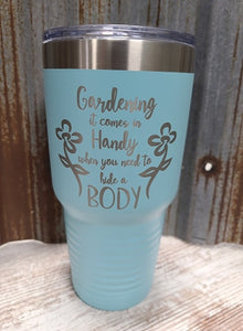 Gardening comes in handy when you need to hide a body 30 ounce Tumbler