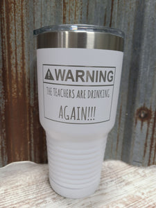 Warning The Teachers are Drinking AGAIN!! White 30 ounce Tumbler