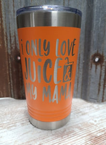 I only love juice and my mama kids 16 ounce tumbler
