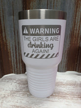 Load image into Gallery viewer, Warning The Girls are Drinking Again! 30 ounce Tumbler