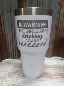 Warning The Girls are Drinking Again! 30 ounce Tumbler