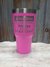 Load image into Gallery viewer, Warning The Girls are Drinking Again! 30 ounce Tumbler