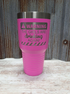 Warning The Girls are Drinking Again! 30 ounce Tumbler