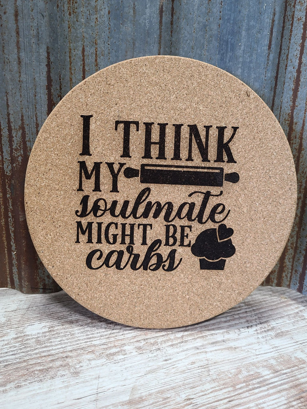 I Think my soulmate might be Carbs Custom Thick Circular Cork Kitchen Trivet