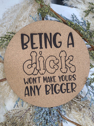 Being A Dick Won't Make Yours Any Bigger Thick Circular Cork Kitchen Trivet