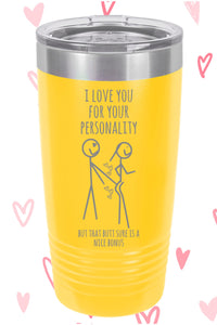 I love you for your Personality but that butt is a nice bonus Polar Camel Tumbler