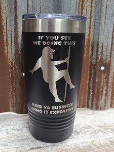 If you see me doing this, mind your business. Ammo is expensive black 20 ounce Polar Camel