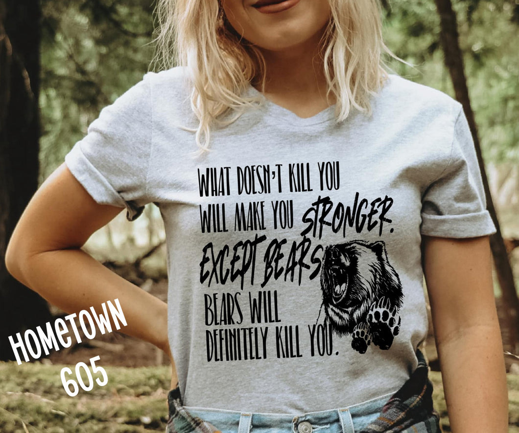 WHAT DOESN'T KILL YOU MAKES YOU STRONG EXCEPT BEARS, BEARS WILL KILL YOU T-SHIRT, GRAPHIC T