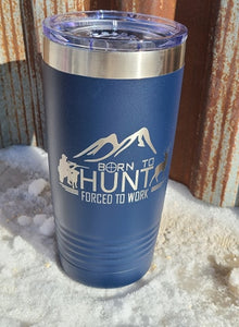 Born to hunt, forced to work 20 ounce Tumbler