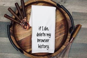 If I die, delete my browser history Tea Towel | Kitchen Towel | Flour Sack Dish Cloth | Housewarming Gift | Farmhouse Decor | Home Sweet Home