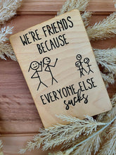 Load image into Gallery viewer, WE&#39;RE FRIENDS BECAUSE EVERYONE ELSE SUCKS WOOD CARD