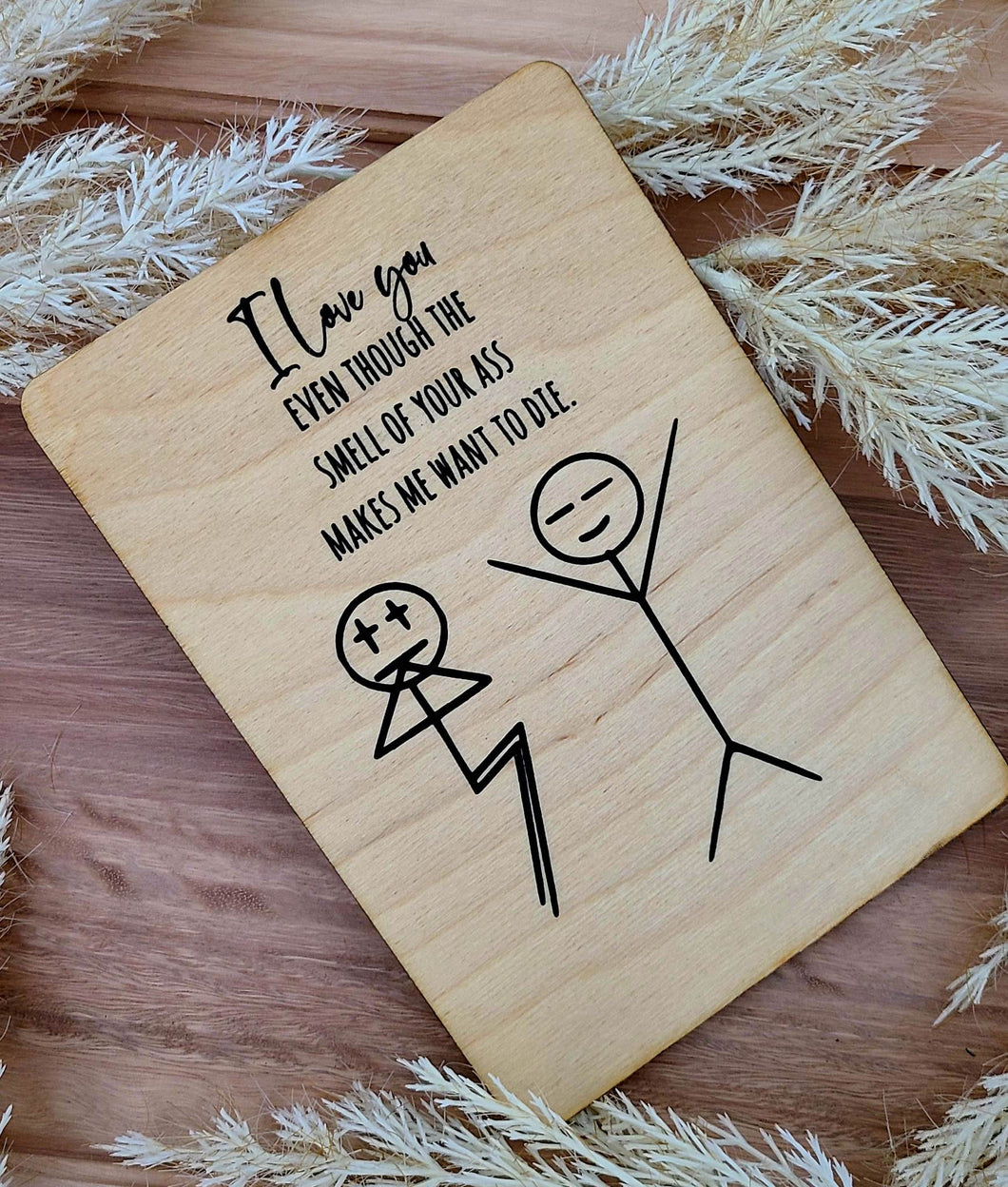 I LOVE YOU EVEN THOUGH THE SMELL OF YOUR ASS MAKES ME WANT TO DIE WOOD CARD