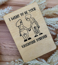 Load image into Gallery viewer, I WANT TO BE YOUR VALENTINE FOREVER WOOD CARD
