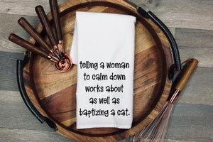telling a woman to calm down works about as well as baptizing a cat Kitchen towel