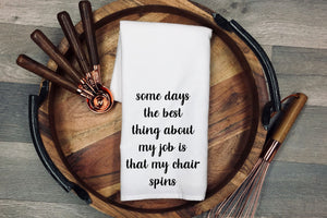 Some days the best thing about my job is that my chair spins Tea Towel | Kitchen Towel | Flour Sack Dish Cloth | Housewarming Gift | Farmhouse Decor | Home Sweet Home