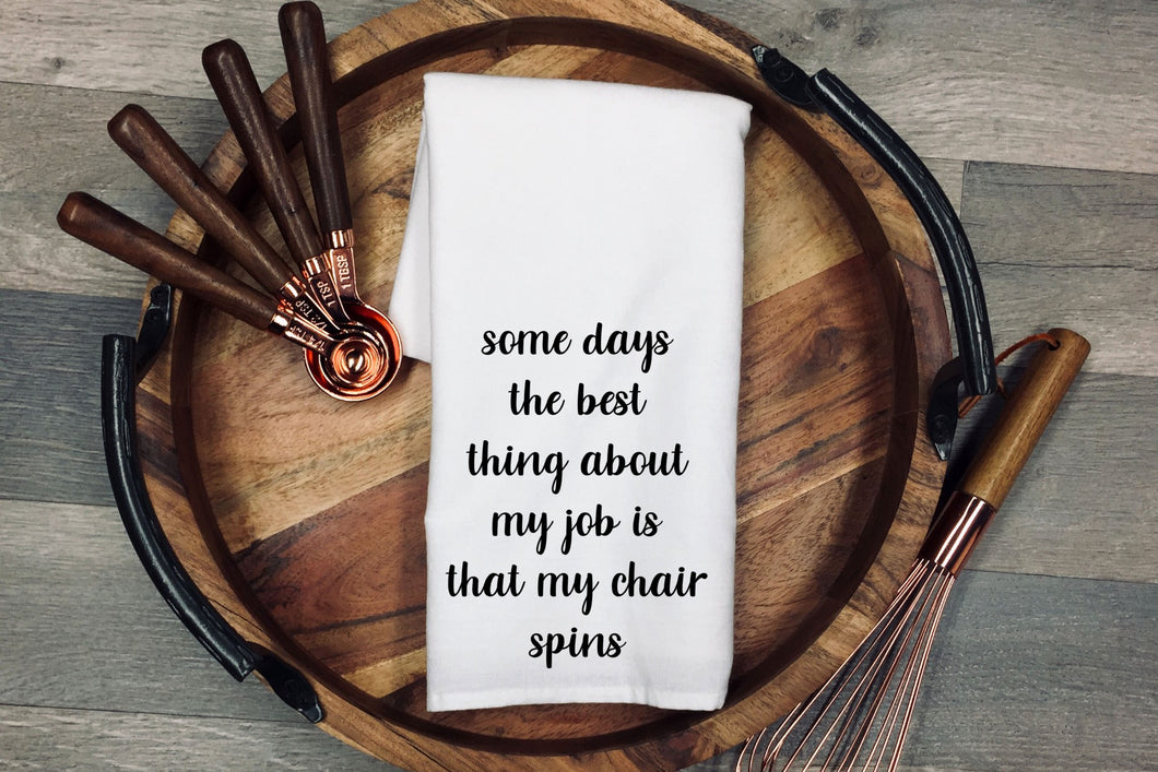 Some days the best thing about my job is that my chair spins Tea Towel | Kitchen Towel | Flour Sack Dish Cloth | Housewarming Gift | Farmhouse Decor | Home Sweet Home