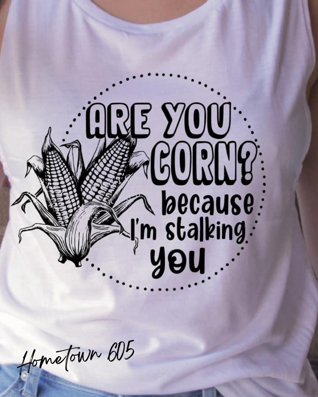 Are you corn? because I'm stalking you t-shirt, graphic tee, sarcastic