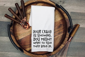 Your crazy is showing, you might want to tuck that back in kitchen towel