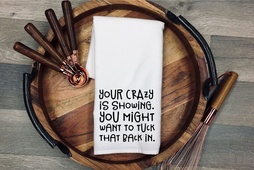 Your crazy is showing, you might want to tuck that back in kitchen towel