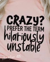 Load image into Gallery viewer, Crazy? I prefer the term hilariously unstable t-shirt, graphic tee, sarcastic