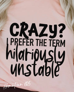 Crazy? I prefer the term hilariously unstable t-shirt, graphic tee, sarcastic