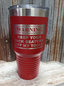 Warning!! Keep your dick beaters off my tools red 30 ounce tumbler
