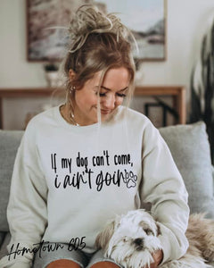 Dog t-shirt, graphic tee, sarcastic If my dogs can't come, I ain't going