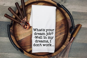What's your dream job? Well in my dreams, I don't work... Tea Towel | Kitchen Towel | Flour Sack Dish Cloth | Housewarming Gift | Farmhouse Decor | Home Sweet Home