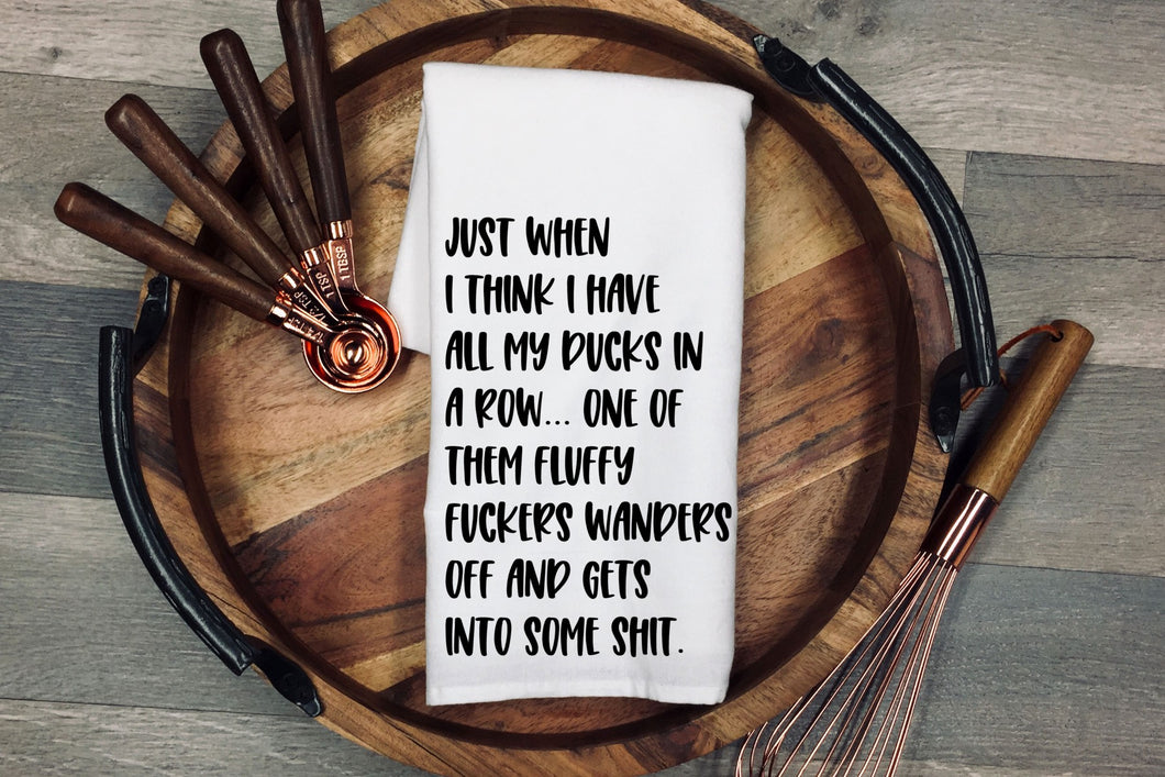 Just when I think I have my ducks in a row.. One of those fluffy fuckers wanders off and gets into some shit Tea Towel | Kitchen Towel | Flour Sack Dish Cloth | Housewarming Gift | Farmhouse Decor | Home Sweet Home