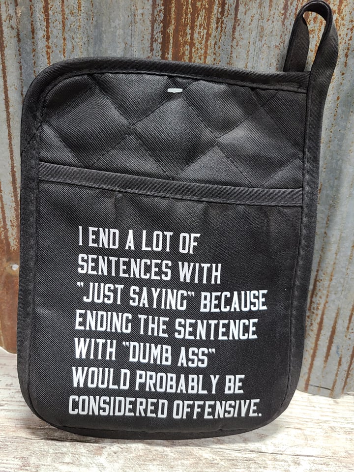 I end a lot of sentences with Just Saying pot holder
