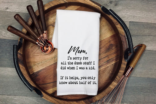 Mom, I'm sorry for all the dumb stuff I did when I was a kid. If it helps, you only know about half of it. Kitchen towel