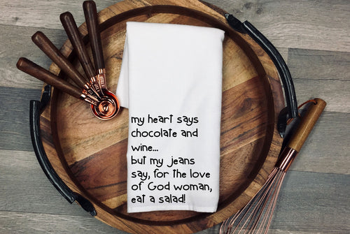 My heart says chocolate and wine but my jeans say, for the love of God woman eat a salad! kitchen towel