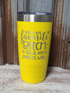 You're my Favorite Bitch to Bitch about Bitches with Polar Camel Tumbler
