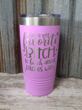 Load image into Gallery viewer, You&#39;re my Favorite Bitch to Bitch about Bitches with Polar Camel Tumbler
