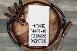 My favorite thing to make for dinner is reservations! kitchen towel