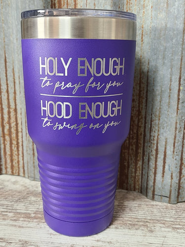 Holy enough to pray for you, hood enough to swing on you purple 30 ounce polar camel tumbler