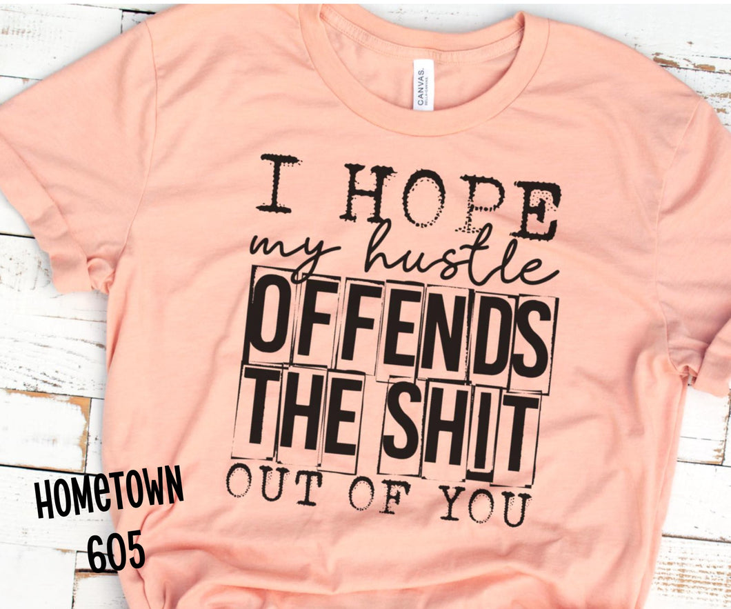 I hope my hustle offends the shit out of you t-shirt, graphic tee