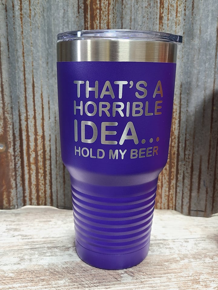 That's a horrible idea... hold my beer purple 30 ounce tumbler