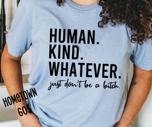 Human. Kind. Whatever. Just don't be a bitch t-shirt, graphic tee