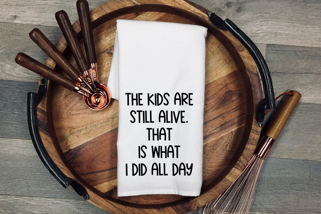 The kids are still alive. That is what I did all day. Kitchen towel