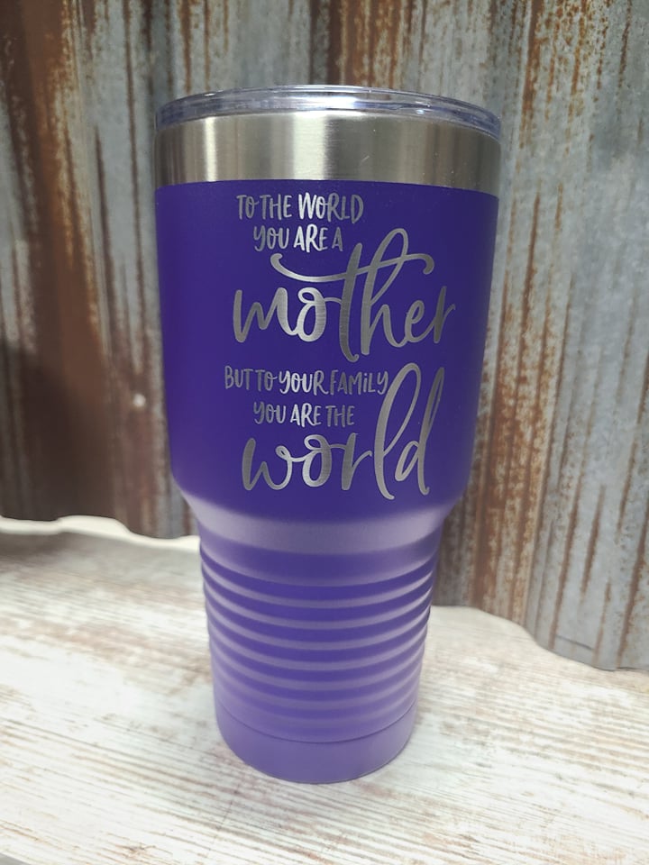 To the world you are a mother, but to your family you are the world. purple 30 ounce tumbler