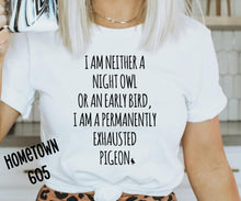 Load image into Gallery viewer, I am neither a night owl or an early bird, I am a permanently exhausted pigeon t-shirt, graphic tee