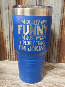 I'm not really funny. I'm just mean and people think I'm joking 30 ounce Coral Polar Camel Tumbler Blue