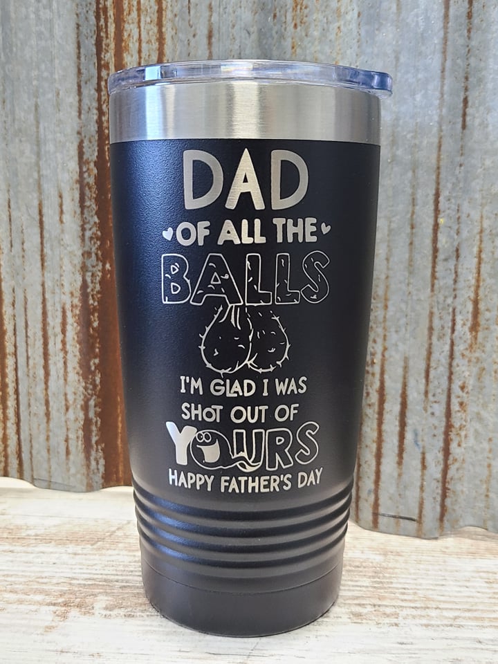Dad of all the balls, I'm glad I was shot out of yours. Happy Fathers Day black 20 ounce Polar Camel Tumbler