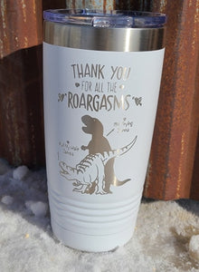 Thank you for all the Roargasms 20 ounce tumbler