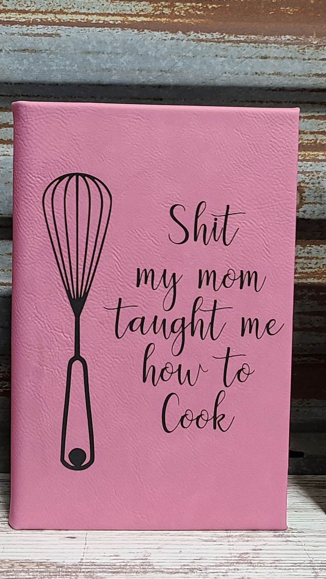 Pink Leatherette Journal ~ Shit my mom taught me how to cook